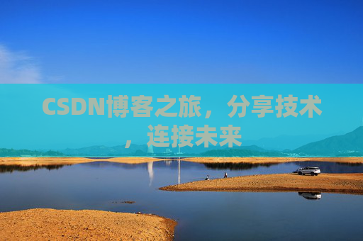 CSDN博客之旅，分享技术，连接未来